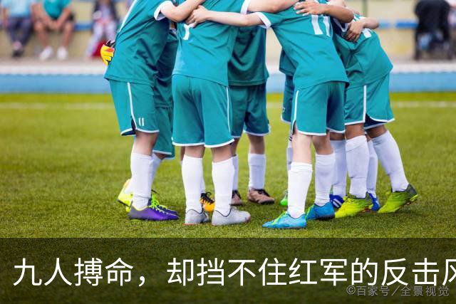 九人搏命，却挡不住红军的反击风暴！